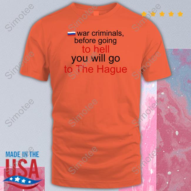 War Criminals Before Going To Hell You Will Go To The Hague shirt, hoodie, tank top, sweater and long sleeve t-shirt