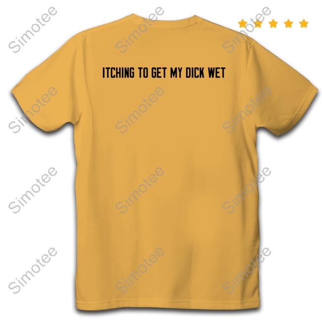 Itching To Get My Dick Wet Long Sleeve Tee Shirt