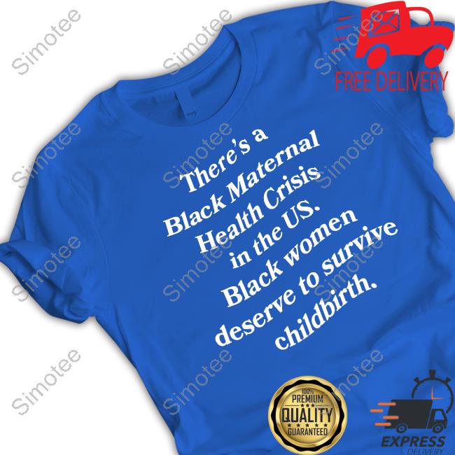 Howard Men's Basketball There's A Black Maternal Health Crisis In The Us Black Women Deserve To Survive Childbirth Tee Shirt