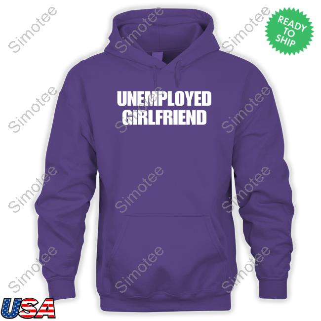 Thinandshowing Unemployed Girlfriend Sweatshirt