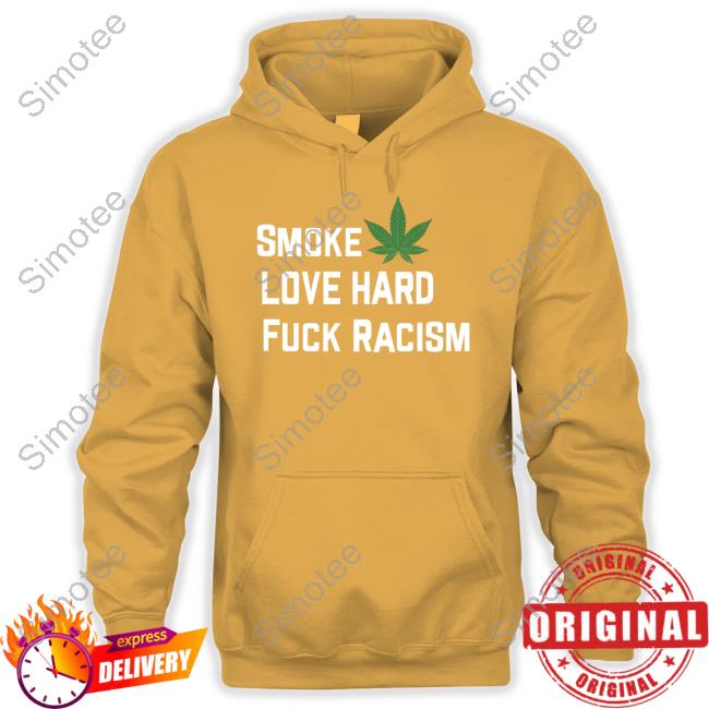 Smoke Weed Love Hard Fuck Racism T Shirt