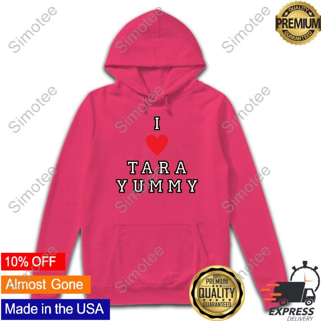 I Love Tara Yummy Shirt, T Shirt, Hoodie, Sweater, Long Sleeve T-Shirt And Tank Top